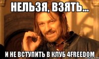 Нельзя, взять... и не вступить в клуб 4Freedom