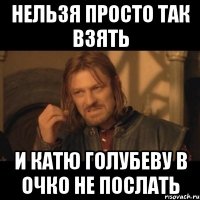 НЕЛЬЗЯ ПРОСТО ТАК ВЗЯТЬ И КАТЮ ГОЛУБЕВУ В ОЧКО НЕ ПОСЛАТЬ