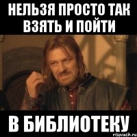 Нельзя просто так взять и пойти В Библиотеку