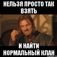 Нельзя просто так взять и найти нормальный клан