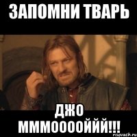 Запомни тварь Джо мммооооййй!!!