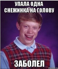 упала одна снежинка на голову заболел