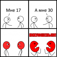 Мне 17 А мне 30