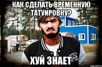 Как сделать временную татуировку? Хуй знает