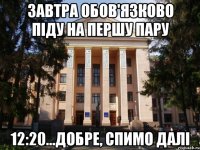 завтра обов'язково піду на першу пару 12:20...добре, спимо далі