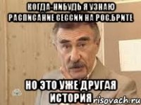 Когда-нибудь я узнаю расписание сессии на Рос.Брите Но это уже другая история