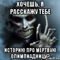 хочешь, я расскажу тебе историю про мертвую олимпиадницу?