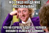 Мое лицо когда мне рассказывают Что на сервере будет 80 человек онлайн в обмен на админку