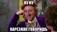 ну ну нарезняк говоришь