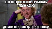 Еще предлагаем про работать такую идею: делаем подобие Дзен-дневника!