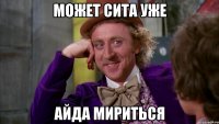 может сита уже айда мириться