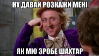 ну давай розкажи мені як МЮ зробе Шахтар