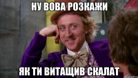 ну вова розкажи як ти витащив скалат