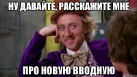 Ну давайте, расскажите мне про новую вводную
