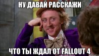 Ну давай расскажи Что ты ждал от Fallout 4