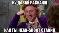 ну давай раскажи как ты Head-Shoot ставил