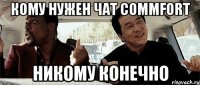 кому нужен чат commfort никому конечно