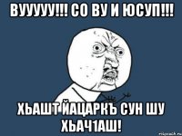 Вууууу!!! Со ву и Юсуп!!! Хьашт йацаркъ сун шу хьач1аш!