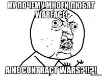 ну почему многи любят WarFace, a не Contract Wars?!!?!