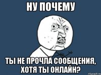 ну почему ты не прочла сообщения, хотя ты онлайн?