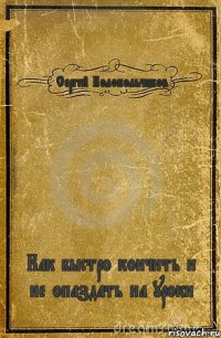 Сергей Колокольчиков Как быстро кончить и не опаздать на уроки