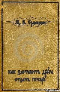 М. В. Ермошин как заставить друга отдать гитару