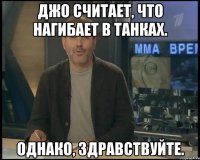 Джо считает, что нагибает в танках. Однако, здравствуйте.