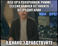 Rise Up'а похоронили, Римме сессия важней кс, Никита возродил клан Однако Здравствуйте