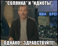 "солянка" и "идиоты" однако... здравствуйте!