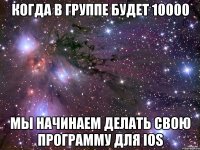 когда в группе будет 10000 мы начинаем делать свою программу для IOS