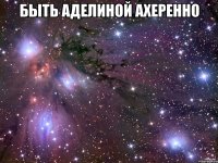 быть аделиной ахеренно 