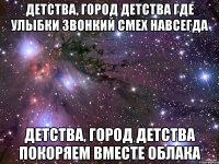 Детства, город детства Где улыбки звонкий смех навсегда Детства, город детства Покоряем вместе облака