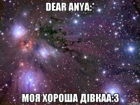 Dear Anya:* Моя хороша дівкаа:3