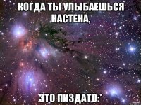 Когда ты улыбаешься Настена, это пиздато:*