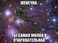 Женечка, Ты самая милая и очаровательная