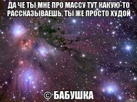 да че ты мне про массу тут какую-то рассказываешь, ты же просто худой © бабушка