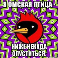 Я омская птица - Ниже некуда опуститься.