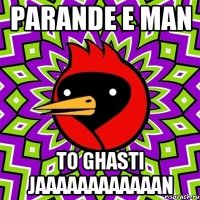 parande e man to ghasti jaaaaaaaaaaaan