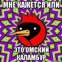 мне кажется или это омский каламбур