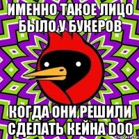 ИМЕННО ТАКОЕ ЛИЦО БЫЛО У БУКЕРОВ КОГДА ОНИ РЕШИЛИ СДЕЛАТЬ КЕЙНА DOO