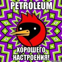 PETROLEUM ХОРОШЕГО НАСТРОЕНИЯ!