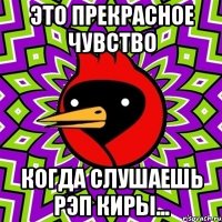 Это прекрасное чувство Когда слушаешь рэп Киры...