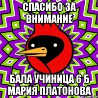 СПАСИБО ЗА ВНИМАНИЕ БАЛА УЧИНИЦА 6 Б МАРИЯ ПЛАТОНОВА