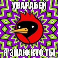 уварабей я знаю кто ты