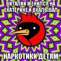 Виталий женился на екатерине и вкалывал Наркотики детям