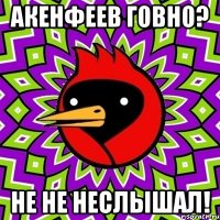 Акенфеев говно? Не не неслышал!