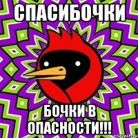 Спасибочки Бочки в опасности!!!