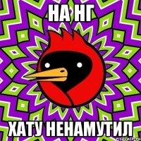 НА НГ ХАТУ НЕНАМУТИЛ