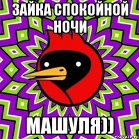 Зайка спокойной ночи Машуля))