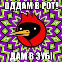 Оддам в рот! Дам в зуб!